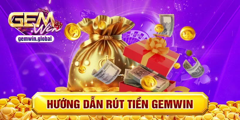 Hướng dẫn rút tiền GEMWIN an toàn nhất